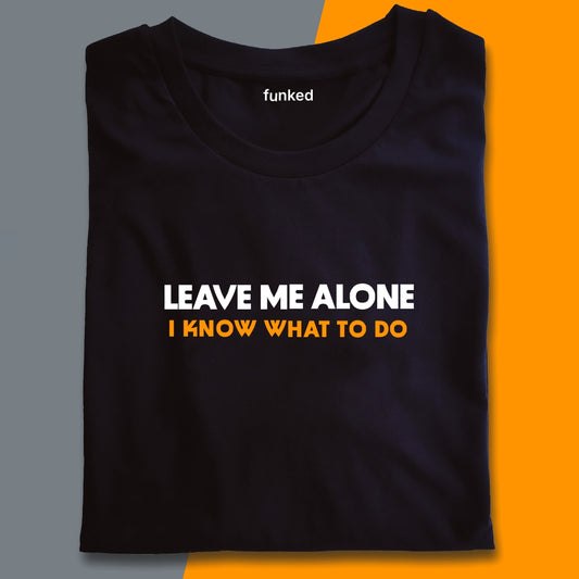 Leave Me Alone I Know What To Do Statement Shirt
