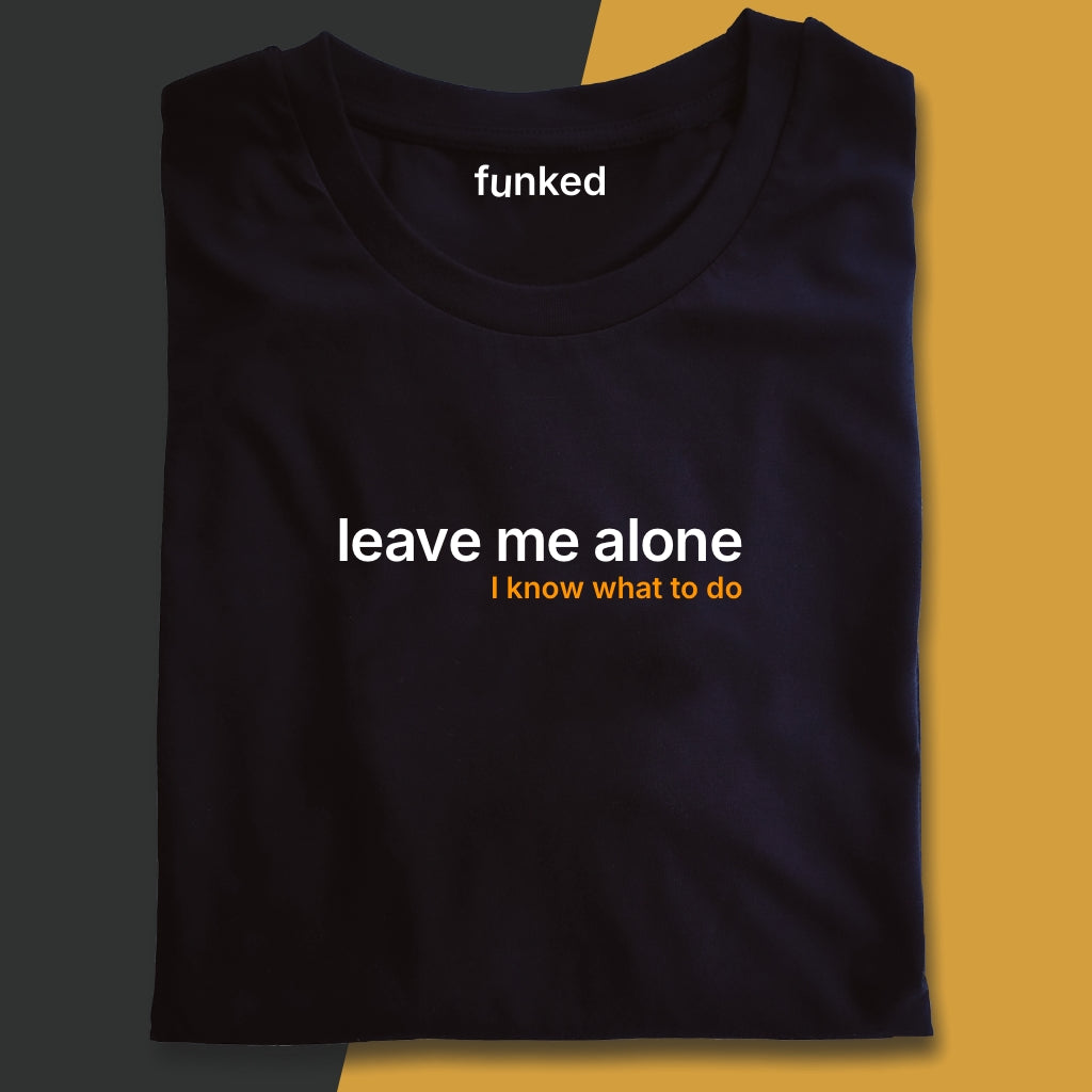 Leave Me Alone I Know What To Do Statement Shirt